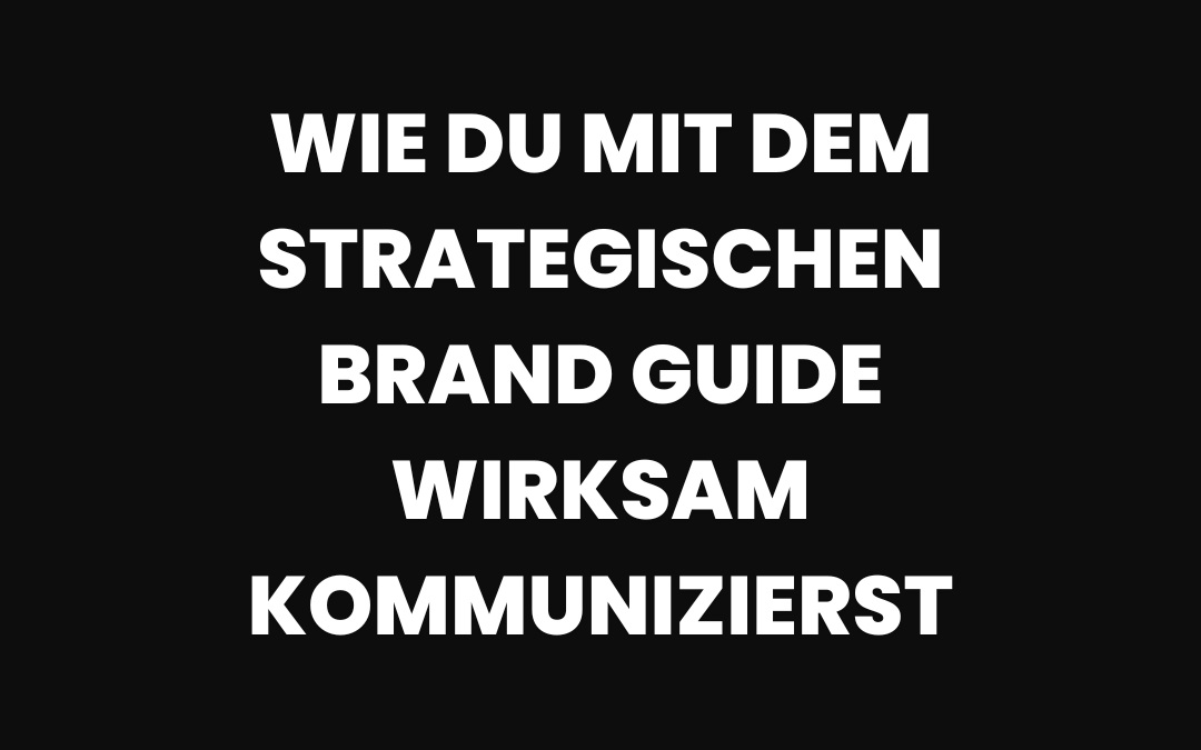 Strategisches Personal Branding: Wie du mit dem Brand Guide wirksam kommunizierst